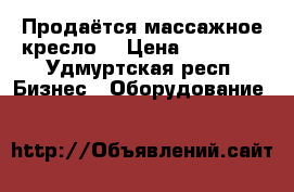 Продаётся массажное кресло  › Цена ­ 70 000 - Удмуртская респ. Бизнес » Оборудование   